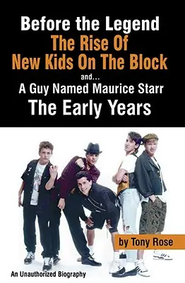 Before the Legend: The Rise of New Kids on the Block... and a Guy Named Maurice Starr: Nieautoryzowana biografia - Before the Legend: The Rise of New Kids on the Block... and a Guy Named Maurice Starr: An Unauthorized Biography