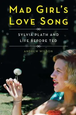 Pieśń miłosna szalonej dziewczyny: Sylvia Plath i życie przed Tedem - Mad Girl's Love Song: Sylvia Plath and Life Before Ted