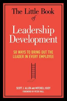Mała księga rozwoju przywództwa: 50 sposobów na wydobycie lidera z każdego pracownika - The Little Book of Leadership Development: 50 Ways to Bring Out the Leader in Every Employee