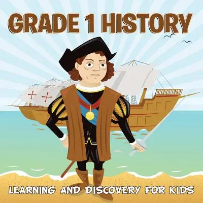 Historia klasy 1: Nauka i odkrywanie dla dzieci (Historia dla dzieci) - Grade 1 History: Learning And Discovery For Kids (History For Kids)