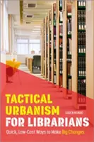 Taktyczny urbanizm dla bibliotekarzy: Szybkie i tanie sposoby na duże zmiany - Tactical Urbanism for Librarians: Quick, Low-Cost Ways to Make Big Changes