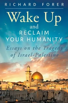 Obudź się i odzyskaj swoje człowieczeństwo: Eseje o tragedii izraelsko-palestyńskiej - Wake Up and Reclaim Your Humanity: Essays on the Tragedy of Israel-Palestine