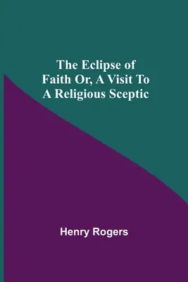 Zaćmienie wiary lub wizyta u religijnego sceptyka - The Eclipse Of Faith Or, A Visit To A Religious Sceptic