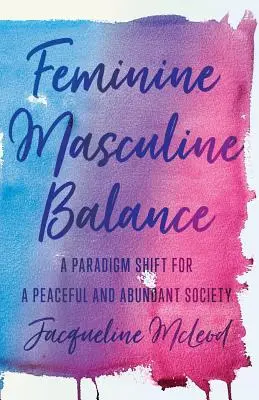 Równowaga kobiecości i męskości: Zmiana paradygmatu dla pokojowego i dostatniego społeczeństwa - Feminine Masculine Balance: A Paradigm Shift for a Peaceful and Abundant Society