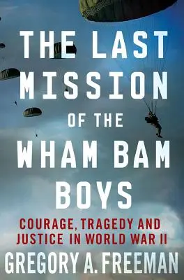 Ostatnia misja chłopców z Wham Bam: Odwaga, tragedia i sprawiedliwość podczas II wojny światowej - The Last Mission of the Wham Bam Boys: Courage, Tragedy, and Justice in World War II