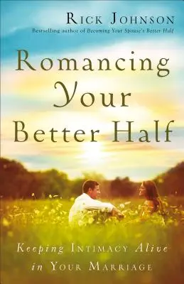 Romancing Your Better Half: Utrzymanie intymności w małżeństwie - Romancing Your Better Half: Keeping Intimacy Alive in Your Marriage