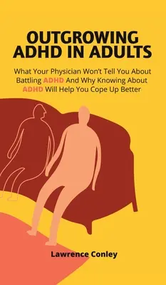 ADHD u dorosłych: Czego lekarz nie powie ci o walce z ADHD i dlaczego wiedza o ADHD pomoże ci lepiej sobie radzić - Outgrowing ADHD In Adults: What Your Physician Won't Tell You About Battling ADHD And Why Knowing About ADHD Will Help You Cope Up Better