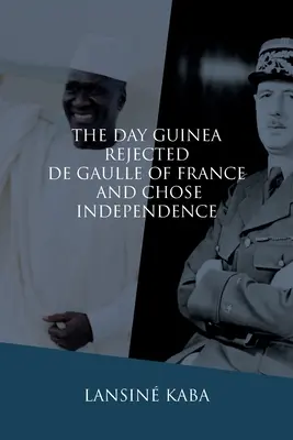 Dzień, w którym Gwinea odrzuciła francuskiego De Gaulle'a i wybrała niepodległość - The Day Guinea Rejected De Gaulle of France and Chose Independence