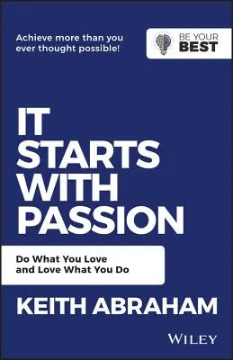 Wszystko zaczyna się od pasji: Rób to, co kochasz i kochaj to, co robisz - It Starts with Passion: Do What You Love and Love What You Do