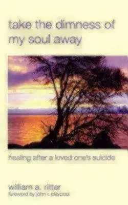 Zabierz ciemność mojej duszy: Uzdrowienie po samobójstwie ukochanej osoby - Take the Dimness of My Soul Away: Healing After a Loved One's Suicide
