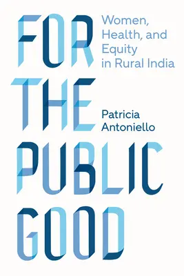 Dla dobra publicznego: Kobiety, zdrowie i równość w wiejskich Indiach - For the Public Good: Women, Health, and Equity in Rural India