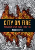 Miasto w ogniu: Kingston Upon Hull 1939-45 - City on Fire: Kingston Upon Hull 1939-45