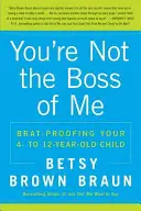 Nie jesteś moim szefem: jak zabezpieczyć dziecko w wieku od czterech do dwunastu lat przed bachorami - You're Not the Boss of Me: Brat-Proofing Your Four- To Twelve-Year-Old Child
