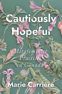 Ostrożnie z nadzieją: Praktyki metafeministyczne w Kanadzie - Cautiously Hopeful: Metafeminist Practices in Canada