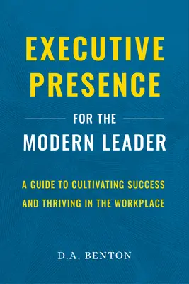 Prezencja menedżerska dla nowoczesnego lidera: Przewodnik po kultywowaniu sukcesu i rozwoju w miejscu pracy - Executive Presence for the Modern Leader: A Guide to Cultivating Success and Thriving in the Workplace