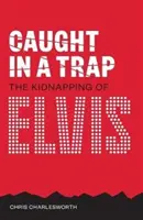 Złapany w pułapkę: Porwanie Elvisa - Caught in a Trap: The Kidnapping of Elvis