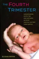 Czwarty trymestr ciąży: Zrozumienie, ochrona i pielęgnacja niemowlęcia przez pierwsze trzy miesiące życia - The Fourth Trimester: Understanding, Protecting, and Nurturing an Infant Through the First Three Months