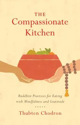 Kuchnia współczucia: Buddyjskie praktyki jedzenia z uważnością i wdzięcznością - The Compassionate Kitchen: Buddhist Practices for Eating with Mindfulness and Gratitude