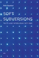 Miękkie przewroty: Teksty i wywiady 1977-1985 - Soft Subversions: Texts and Interviews 1977--1985