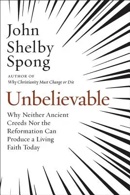 Niewiarygodne: Dlaczego ani starożytne wyznania wiary, ani reformacja nie mogą dziś stworzyć żywej wiary? - Unbelievable: Why Neither Ancient Creeds Nor the Reformation Can Produce a Living Faith Today
