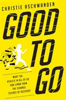 Good to Go: Czego sportowiec w każdym z nas może się nauczyć z dziwnej nauki o regeneracji - Good to Go: What the Athlete in All of Us Can Learn from the Strange Science of Recovery