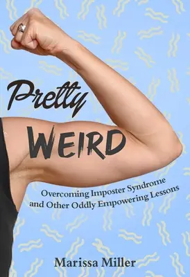 Całkiem dziwne: Przezwyciężanie syndromu oszusta i inne dziwne, wzmacniające lekcje - Pretty Weird: Overcoming Impostor Syndrome and Other Oddly Empowering Lessons