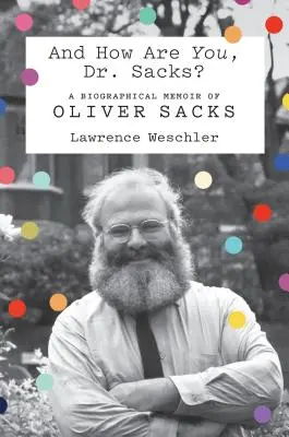 Jak się pan miewa, doktorze Sacks? Biograficzne wspomnienia Olivera Sacksa - And How Are You, Dr. Sacks?: A Biographical Memoir of Oliver Sacks