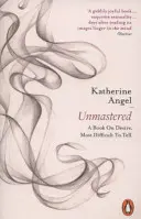 Unmastered - książka o pożądaniu, najtrudniejsza do powiedzenia - Unmastered - A Book on Desire, Most Difficult to Tell