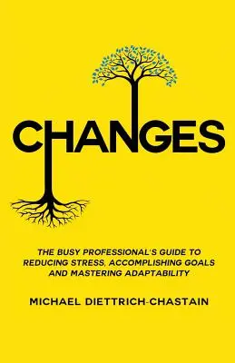 Zmiany: Przewodnik zapracowanego profesjonalisty po zmniejszaniu stresu, osiąganiu celów i opanowaniu zdolności adaptacyjnych - Changes: The Busy Professional's Guide to Reducing Stress, Accomplishing Goals and Mastering Adaptability