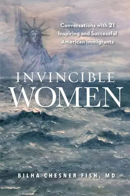 Niezwyciężone kobiety: Rozmowy z 21 inspirującymi i odnoszącymi sukcesy amerykańskimi imigrantkami - Invincible Women: Conversations with 21 Inspiring and Successful American Immigrants