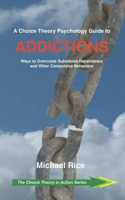 Przewodnik po uzależnieniach oparty na teorii wyboru: Sposoby przezwyciężenia uzależnienia od substancji i innych zachowań kompulsywnych - A Choice Theory Psychology Guide to Addictions: Ways to Overcome Substance Dependence and Other Compulsive Behaviors