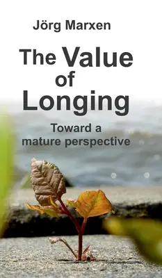 Wartość tęsknoty: W stronę dojrzałej perspektywy - The Value of Longing: Toward a mature perspective