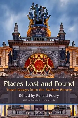 Miejsca utracone i odnalezione: Eseje podróżnicze z Hudson Review - Places Lost and Found: Travel Essays from the Hudson Review