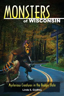 Potwory Wisconsin: Tajemnicze stworzenia w stanie Badger - Monsters of Wisconsin: Mysterious Creatures in the Badger State