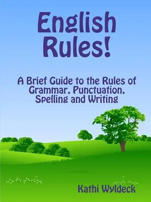 English Rules! Krótki przewodnik po zasadach gramatyki, interpunkcji, ortografii i pisania - English Rules! a Brief Guide to the Rules of Grammar, Punctuation, Spelling and Writing