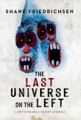 Ostatni wszechświat po lewej: 11 niewyobrażalnych opowiadań - The Last Universe on the Left: 11 Unthinkable Short Stories