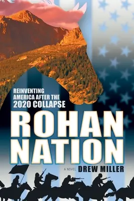 Rohan Nation: Odkrywanie Ameryki na nowo po upadku w 2020 roku, wyd. 3 - Rohan Nation: Reinventing America after the 2020 Collapse, 3rd Ed