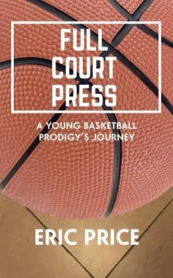 Full Court Press: Podróż młodego adepta koszykówki - Full Court Press: A Young Basketball Prodigy's Journey