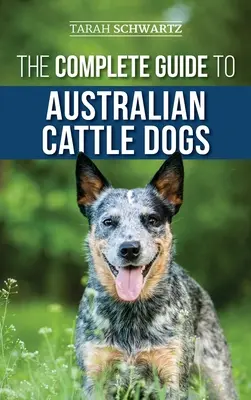 Kompletny przewodnik po australijskich psach pasterskich: znajdowanie, szkolenie, karmienie, ćwiczenia i utrzymywanie psa aktywnego, pobudzonego i szczęśliwego - The Complete Guide to Australian Cattle Dogs: Finding, Training, Feeding, Exercising and Keeping Your ACD Active, Stimulated, and Happy