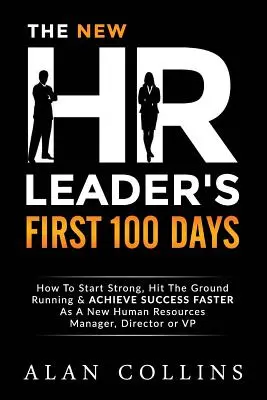 The New HR Leader's First 100 Days: How to Start Strong, Hit The Ground Running & ACHIEVE SUCCESS FASTER As a New Human Resources Manager, Director or - The New HR Leader's First 100 Days: How To Start Strong, Hit The Ground Running & ACHIEVE SUCCESS FASTER As A New Human Resources Manager, Director or