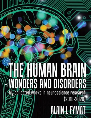 Ludzki mózg - cuda i zaburzenia: Moje zebrane prace z badań neurobiologicznych (2018-2020) - The Human Brain - Wonders and Disorders: My Collected Works in Neuroscience Research (2018-2020)