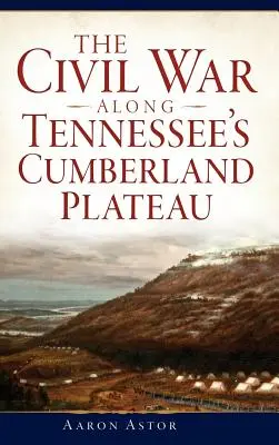 Wojna secesyjna na płaskowyżu Cumberland w Tennessee - The Civil War Along Tennessee's Cumberland Plateau