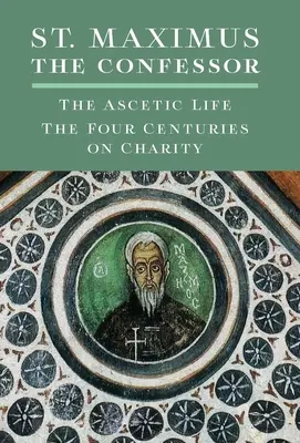Maksym Wyznawca: Ascetyczne życie, cztery wieki działalności charytatywnej - St. Maximus the Confessor: The Ascetic Life, The Four Centuries on Charity