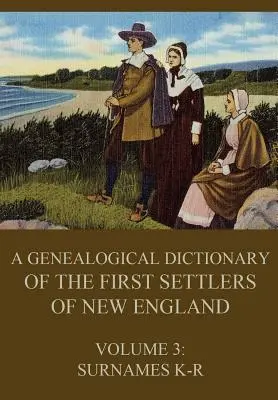 Słownik genealogiczny pierwszych osadników Nowej Anglii, Tom 3: Nazwiska K-R - A genealogical dictionary of the first settlers of New England, Volume 3: Surnames K-R