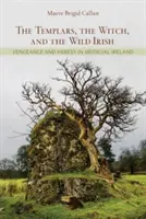Templariusze, czarownice i dzicy Irlandczycy: Zemsta i herezja w średniowiecznej Irlandii - The Templars, the Witch, and the Wild Irish: Vengeance and Heresy in Medieval Ireland