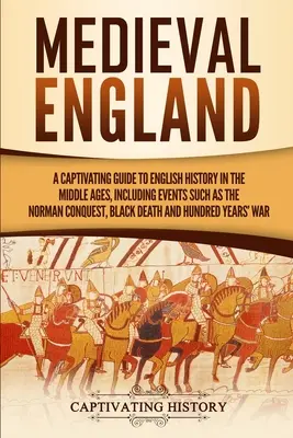 Średniowieczna Anglia: A Captivating Guide to English History in the Middle Ages, Including Events Such as the Norman Conquest, Black Death, - Medieval England: A Captivating Guide to English History in the Middle Ages, Including Events Such as the Norman Conquest, Black Death,