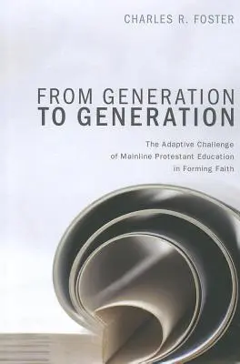 Z pokolenia na pokolenie: Wyzwanie adaptacyjne głównego nurtu edukacji protestanckiej w kształtowaniu wiary - From Generation to Generation: The Adaptive Challenge of Mainline Protestant Education in Forming Faith