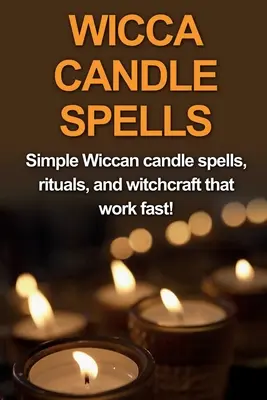 Wicca Candle Spells: Proste wiccańskie zaklęcia na świece, rytuały i czary, które działają szybko! - Wicca Candle Spells: Simple Wiccan candle spells, rituals, and witchcraft that work fast!