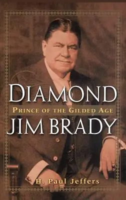 Diamentowy Jim Brady: książę pozłacanej epoki - Diamond Jim Brady: Prince of the Gilded Age