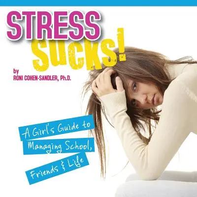 Stres jest do bani! Dziewczęcy przewodnik po zarządzaniu szkołą, przyjaciółmi i życiem - Stress Sucks! a Girl's Guide to Managing School, Friends and Life